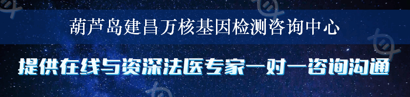 葫芦岛建昌万核基因检测咨询中心